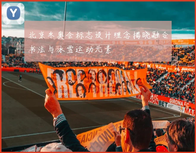 北京冬奥会标志设计理念揭晓融合书法与冰雪运动元素