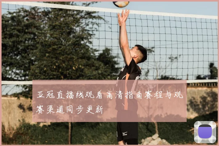 亚冠直播线观看高清指南赛程与观赛渠道同步更新