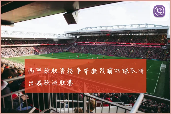 西甲欧联资格争夺激烈前四球队将出战欧洲联赛