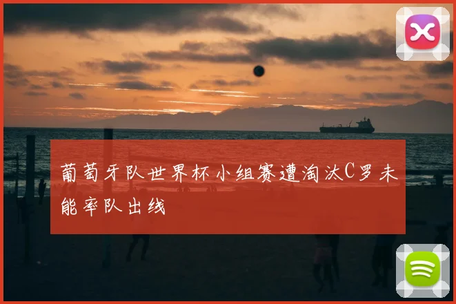 葡萄牙队世界杯小组赛遭淘汰C罗未能率队出线