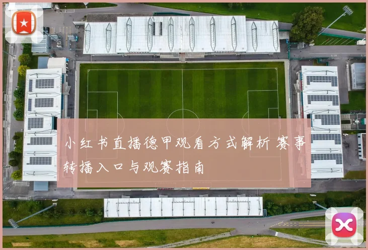 小红书直播德甲观看方式解析 赛事转播入口与观赛指南