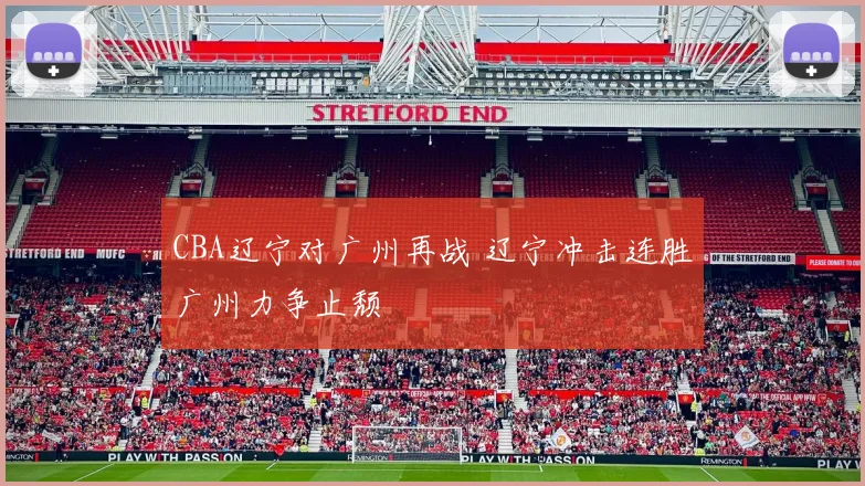 CBA辽宁对广州再战 辽宁冲击连胜广州力争止颓