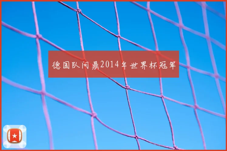 德国队问鼎2014年世界杯冠军