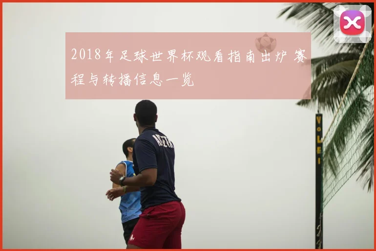 2018年足球世界杯观看指南出炉 赛程与转播信息一览